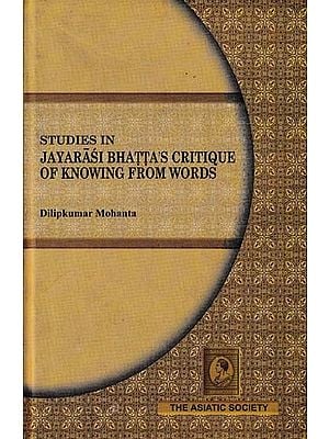 Studies in Jayarasi Bhatta's Critique of Knowing From Words (Tattvopaplavasimha: Sabdapramanyasya Nirasah)