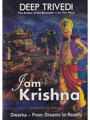 I am Krishna: Biography of Krishna (Dwarka-From Dreams to Reality) Volume-3