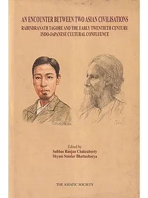 An Encounter Between Two Asian Civilisations (Rabindranath Tagore and the Indo-Japanese Cultural Confluence of the Early Twentieth Century)