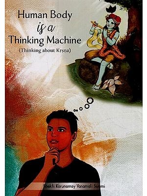 Human Body is a Thinking Machine: Thinking About Krsna