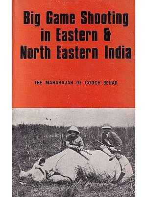 Big Game Shooting in Eastern & North Eastern India: The Maharajah of Cooch Behar (An Old and Rare Book)