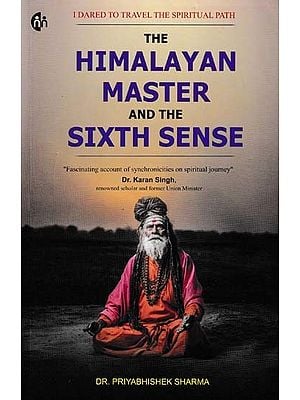 The Himalayan Master and the Sixth Sense (I Dared to Travel the Spiritual Path)