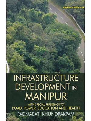 Infrastructure Development in Manipur: With Special Reference to Road, Power, Education and Health