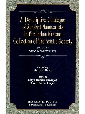 A Descriptive Catalogue of Sanskrit Manuscripts in the Indian Museum Collection of the Asiatic Society (Veda Manuscripts) (Vol-I)