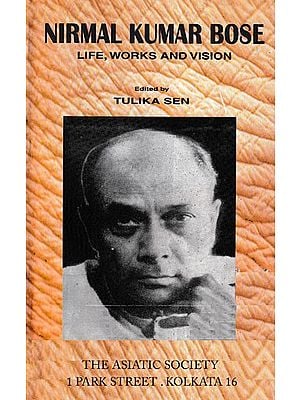 Nirmal Kumar Bose- Life, Works And Vision