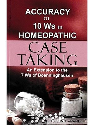 Accuracy of 10 Ws in Homeopathic  Case Taking-  An Extension to the 7 Ws of Boenninghausen