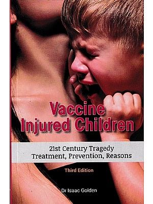Vaccine Injured Children-21st Century Tragedy Treatment, Prevention, Reasons