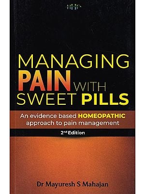 Managing Pain With Sweet Pills: An Evidence Based Homeopathic Approach to Pain Management