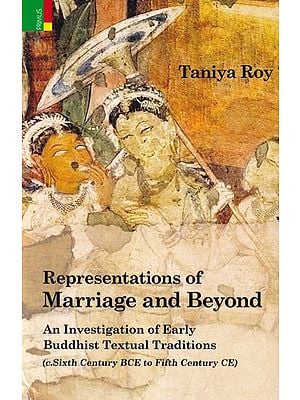 Representations of Marriage and Beyond: An Investigation of Early Buddhist Textual Traditions (c. Sixth Century BCE to Fifth Century CE)