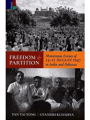 Freedom and Partition: Momentous Events of 14-17 August 1947 in India and Pakistan