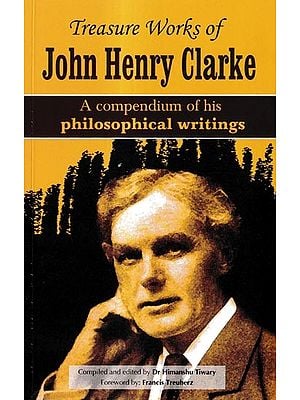 Treasure Works of John Henry Clarke-A Compendium of His Philosophical Writings