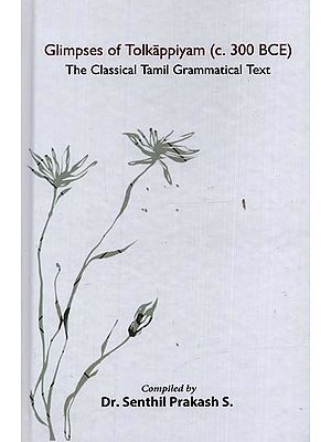 Glimpses of Tolkappiyam: c. 300 BCE (The Classical Tamil Grammatical Text)