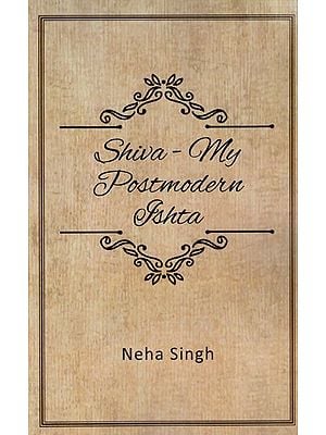 Shiva: My Postmodern Ishta The Relevance of Piety Today