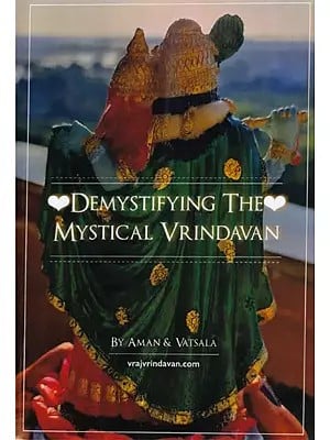 Demystifying the Mystical Vrindavan: Diving in the Innermost Confidential Vraj Prema Bhakti