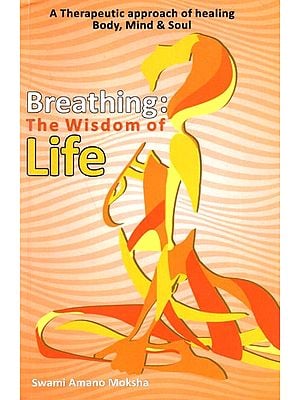 Breathing: The Wisdom of Life (A Therapeutic Approach of Healing Body, Mind & Soul)