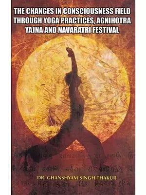 The Changes in Consciousness Field Through Yoga Practices, Agnihotra Yajna and Navaratri Festival