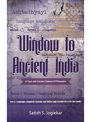 Window to Ancient India: A Tryst with Ancient Science & Philosophy (Part II : Languages, Linguistic Systems and Indian Logic System vis-a-vis the Greeks)
