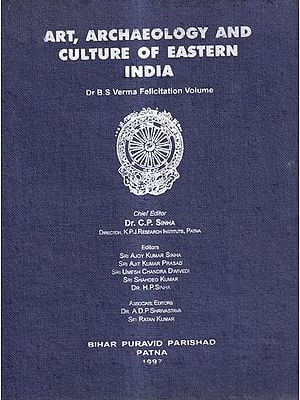 Art, Archaeology and Culture of Eastern India (Dr. B. S. Verma Felicitation Volume)