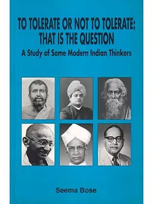 To Tolerate or Not to Tolerate: That is the Question (A Study of Some Modern Indian Thinkers)