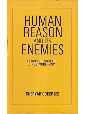 Human Reason and Its Enemies: A Rigorous Critique of Postmodernism