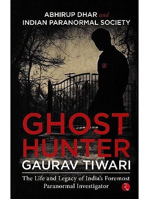 Ghost Hunter by Gaurav Tiwari: The Life and Legacy of India's Foremost Paranormal Investigator