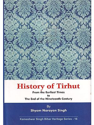 History of Tirhut: From the Earliest Times to The End of the Nineteenth Century