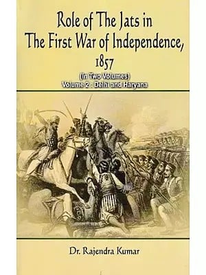 Role of The Jats in The First War of Independence 1857 (Haryana and Delhi Volume-2)