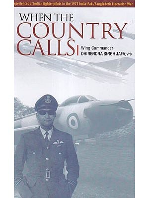 When the Country Calls (Experiences of Indian Fighter Pilots in the 1971 India-Pak/Bangladesh Liberation War)