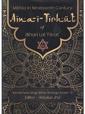 Mithila in the Nineteenth Century: Aina - i - Tirhut of Bihari Lal 'Fitrat'