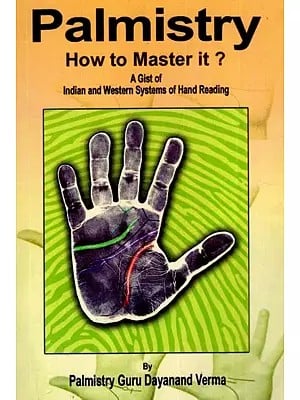 Palmistry- How To Master It? (A Gist of Indian And Western Systems of Hand Reading)