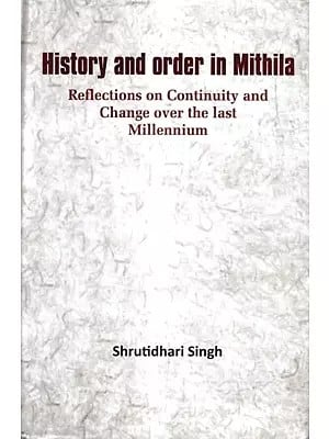 History and Order in Mithila- Reflections on Continuity and Change over the last Millennium