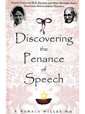 Discovering the Penance of Speech- Earth Ethics of M.K. Gandhi and Holy Mother Amma Practical Applications Volume-3