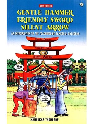 Gentle Hammer Friendly Sword Silent Arrow- An Introduction to The Teachings of Ramesh S. Balsekar