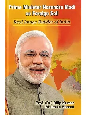 Prime Minister Narendra Modi on Foreign Soil: Real Image Builder of India