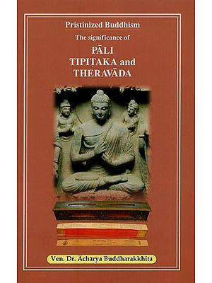 Pristinized Buddhism: The Significance of Pali Tipitaka and Theravada