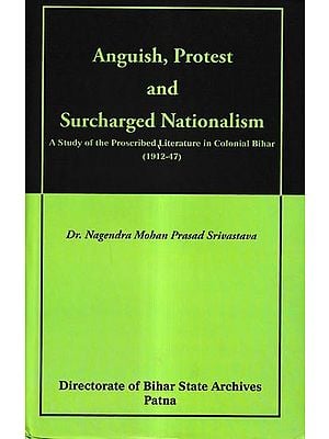 Anguish, Protest and Surcharged Nationalism-A Study of the Proscribed Literature in Colonial Bihar (1912-47)