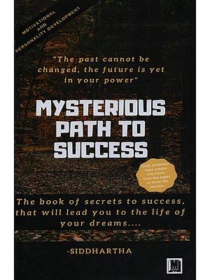Mysterious Path to Success: The Book of Secrets to Success, that Lead You to the Life of Your Dreams