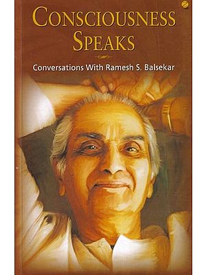 Consciousness Speaks: Conversations With Ramesh S. Balsekar