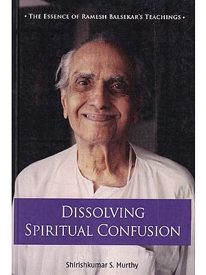 Dissolving Spiritual Confusion: The Essence of Ramesh Balsekar's Teachings