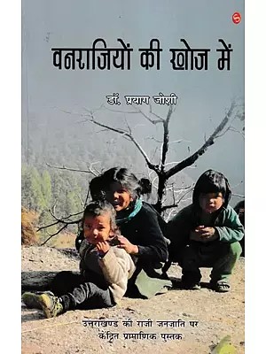 वनराजियों की खोज में- In Search of Forest Kings (Authentic Book Focused on Raji Tribe of Uttarakhand)
