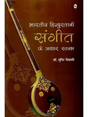 भारतीय हिन्दुस्तानी संगीत के आधार स्तम्भ: Pillars of Indian Hindustani Music