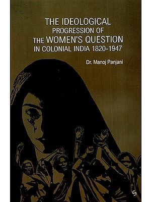 The Ideological Progression of the Women's Question in Colonial India, 1820-1947
