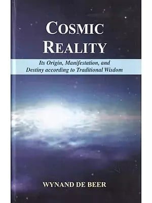 Cosmic Reality: Its Origin, Manifestation, and Destiny According to Traditional Wisdom