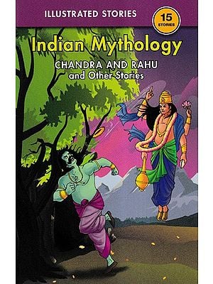 15 Stories Indian Mythology- Chandra and Rahu, and Other Stories