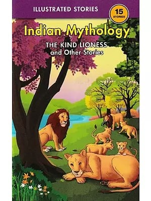15 Stories Indian Mythology: The Kind Lioness, and Other Stories