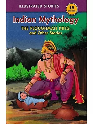 The Ploughman King, and Other Stories (15 Stories Indian Mythology)