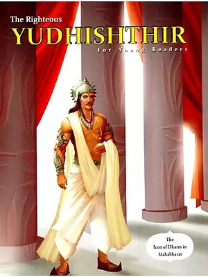 The Righteous Yudhishthir- The Icon of Dharm in Mahabharat (For Young Readers)