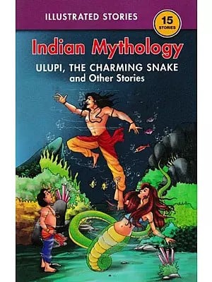 Ulupi, The Charming Snake and Other Stories (Indian Mythology)