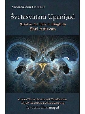 Svetasvatara Upanisad: Based on the Talks in Bangla (Original Text in Sanskrit with Transliteration, English Translation and Commentary by Gautam Dharmapal)