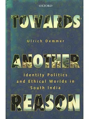 Towards Another Reason- Identity Politics and Ethical Worlds in South India